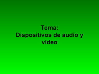 Tema:
Dispositivos de audio y
video
 