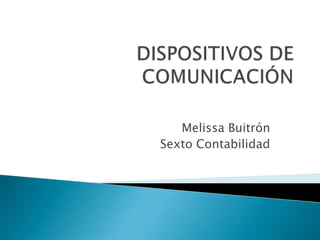 DISPOSITIVOS DE COMUNICACIÓN Melissa Buitrón Sexto Contabilidad 