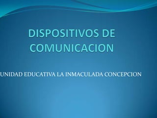 DISPOSITIVOS DE COMUNICACION UNIDAD EDUCATIVA LA INMACULADA CONCEPCION 
