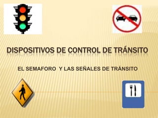 DISPOSITIVOS DE CONTROL DE TRÁNSITO

  EL SEMAFORO Y LAS SEÑALES DE TRÁNSITO
 