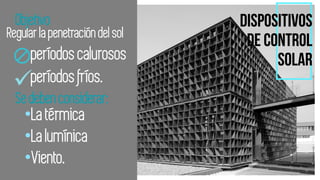 Regular la penetracióndel sol
períodoscalurosos
períodosfríos.
Objetivo
•La térmica
•La lumínica
•Viento.
Se deben considerar:
 
