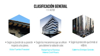 • Según su función de su posición
respecto a los planos.
POR AUTOR
• Según los mecanismos que se utilicen
para detener la radiación solar.
• Según la protección que brinde al
edificio.
Víctor Fuentes Freixanet Rafael Serra Florensa
Helena Coch Roura
Guillermo Enrrique Gonzalo
 