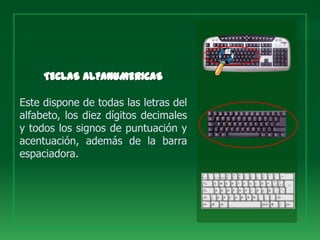 Este dispone de todas las letras del
alfabeto, los diez dígitos decimales
y todos los signos de puntuación y
acentuación, además de la barra
espaciadora.
 