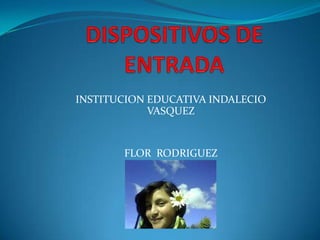 INSTITUCION EDUCATIVA INDALECIO
VASQUEZ
FLOR RODRIGUEZ
 