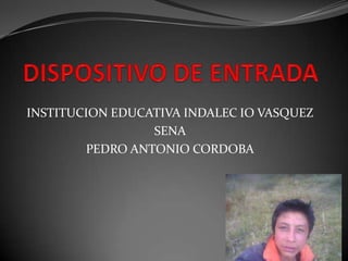 INSTITUCION EDUCATIVA INDALEC IO VASQUEZ
SENA
PEDRO ANTONIO CORDOBA
 