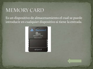 Es un dispositivo de almacenamiento el cual se puede
introducir en cualquier dispositivo si tiene la entrada.
 
