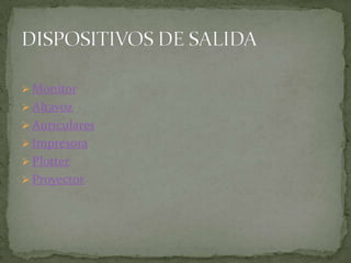  Monitor
 Altavoz
 Auriculares
 Impresora
 Plotter
 Proyector
 