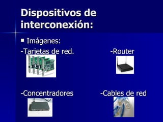 Dispositivos de interconexión: Imágenes: -Tarjetas de red.  -Router -Concentradores  -Cables de red 