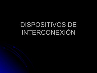 DISPOSITIVOS DE INTERCONEXIÓN 