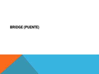 BRIDGE (PUENTE)
 