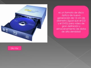 es un formato de disco óptico de nueva generación de 12 cm de diámetro (igual que el CD y el DVD) para vídeo de gran definición y almacenamiento de datos de alta densidadblu ray