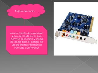 Tarjeta de audioes una tarjeta de expansión para computadoras que permite la entrada y salida de audio bajo el control de un programa informático llamado controlador