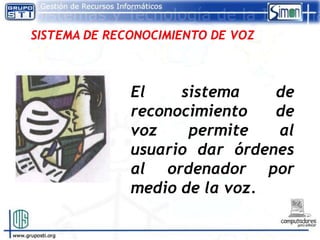 El    sistema    de
reconocimiento   de
voz    permite   al
usuario dar órdenes
al ordenador por
medio de la voz.
 