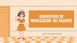 DISPOSITIVOS DE
MOVILIZACION DEL PACIENTE
HELEN TEHERAN GARCIA
 