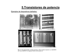 5.Transistores de potencia
Ejemplos de dispositivos dañados:
 