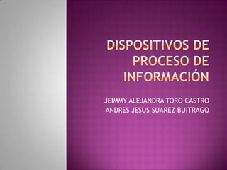 JEIMMY ALEJANDRA TORO CASTRO
ANDRES JESUS SUAREZ BUITRAGO
 