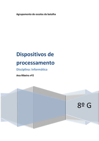 Agrupamento de escolas da batalha
8º G
Dispositivos de
processamento
Disciplina: Informática
Ana Ribeiro nº2
 