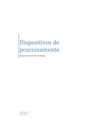 Dispositivos de
processamento
Agrupamento de Escolas da Batalha
Alice Silva, nº1
02-06-2014
 