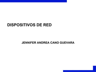 DISPOSITIVOS DE RED JENNIFER ANDREA CANO GUEVARA 