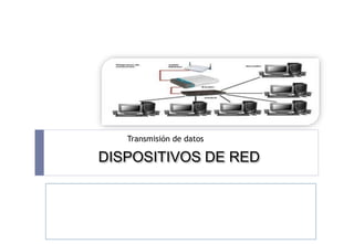 DISPOSITIVOS DE RED
Transmisión de datos
 