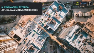 6. INNOVACIÓN TÉCNICA
APLICADA A MINIMIZAR RIESGOS
 