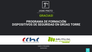 GRACIAS!
PROGRAMA DE FORMACIÓN
DISPOSITIVOS DE SEGURIDAD EN GRÚAS TORRE
33
CURSO STREAMING
26/05/2022
 