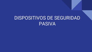 DISPOSITIVOS DE SEGURIDAD
PASIVA
 