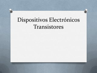 Dispositivos Electrónicos
      Transistores
 