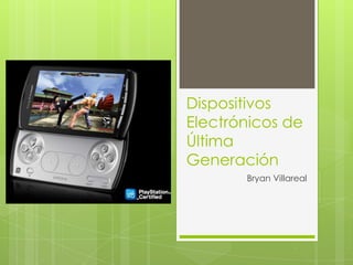 Dispositivos
Electrónicos de
Última
Generación
       Bryan Villareal
 
