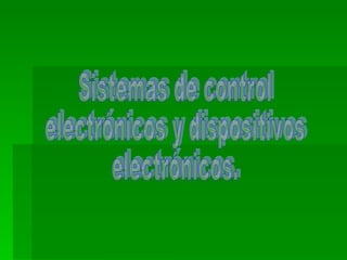 Sistemas de control  electrónicos y dispositivos  electrónicos.  