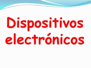 Dispositivos
electrónicos
 