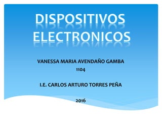 VANESSA MARIA AVENDAÑO GAMBA
1104
I.E. CARLOS ARTURO TORRES PEÑA
2016
 