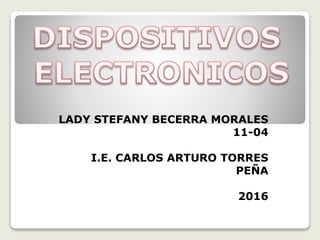 LADY STEFANY BECERRA MORALES
11-04
I.E. CARLOS ARTURO TORRES
PEÑA
2016
 
