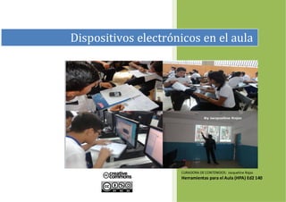 CURADORA DE CONTENIDOS: Jacqueline Rojas
Herramientas para el Aula (HPA) Ed2 140
Dispositivos electrónicos en el aula
 