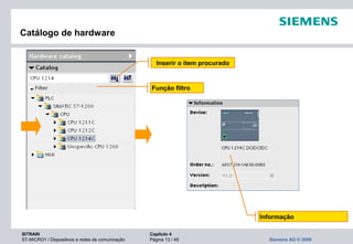 SITRAIN Capítulo 4
ST-MICRO1 / Dispositivos e redes de comunicação Página 13 / 49 Siemens AG © 2009
Catálogo de hardware
Informação
Inserir o item procurado
Função filtro
 