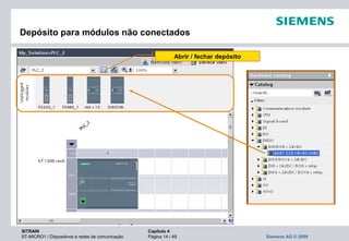 SITRAIN Capítulo 4
ST-MICRO1 / Dispositivos e redes de comunicação Página 14 / 49 Siemens AG © 2009
Depósito para módulos não conectados
Abrir / fechar depósito
 