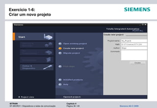 SITRAIN Capítulo 4
ST-MICRO1 / Dispositivos e redes de comunicação Página 36 / 49 Siemens AG © 2009
Exercício 1-6:
Criar um novo projeto
 