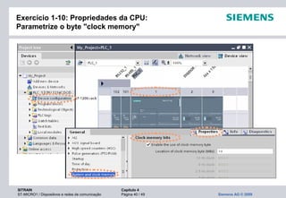SITRAIN Capítulo 4
ST-MICRO1 / Dispositivos e redes de comunicação Página 40 / 49 Siemens AG © 2009
Exercício 1-10: Propriedades da CPU:
Parametrize o byte "clock memory"
 