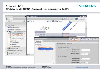 SITRAIN Capítulo 4
ST-MICRO1 / Dispositivos e redes de comunicação Página 41 / 49 Siemens AG © 2009
Exercício 1-11:
Módulo misto DI/DO: Parametrizar endereços de I/O
 