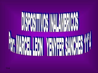 DISPOSITIVOS INALAMBRICOS Por: MARCEL LEON  YENYFER SANCHES 11°4 