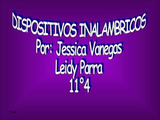 DISPOSITIVOS INALAMBRICOS Por: Jessica Vanegas Leidy Parra 11°4 