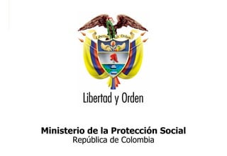 Ministerio de la Protección Social
República de Colombia

Ministerio de la Protección Social
República de Colombia

 