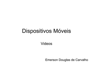 Dispositivos Móveis Videos Emerson Douglas de Carvalho 