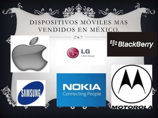 DISPOSITIVOS MÓVILES MAS
VENDIDOS EN MÉXICO.
 