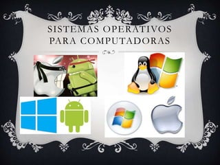 SISTEMAS OPERATIVOS
PARA COMPUTADORAS
 