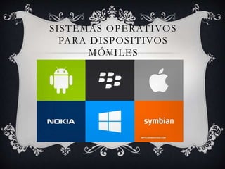 SISTEMAS OPERATIVOS
PARA DISPOSITIVOS
MÓVILES
 