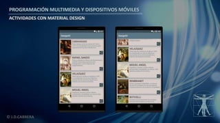 PROGRAMACIÓN MULTIMEDIA Y DISPOSITIVOS MÓVILES
ACTIVIDADES CON MATERIAL DESIGN
© J.D.CABRERA
 