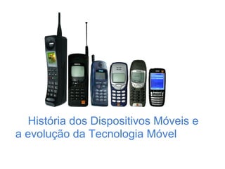 História dos Dispositivos Móveis e
a evolução da Tecnologia Móvel
 