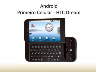 Android
Primeiro Celular - HTC Dream

 