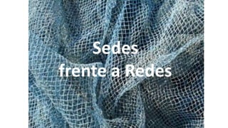Sedes
frente a Redes
 
